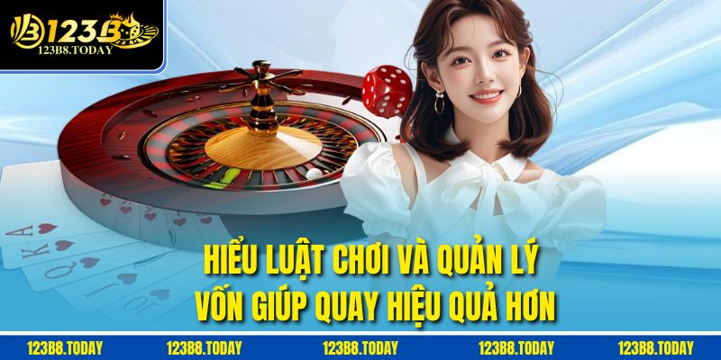 Hiểu luật chơi và quản lý vốn giúp quay hiệu quả hơn