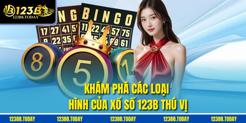 Khám phá các loại hình của Xổ số 123b thú vị