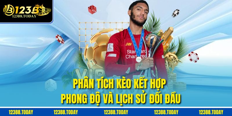 Phân tích kèo kết hợp phong độ và lịch sử đối đầu