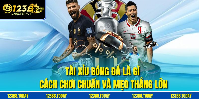 Tài Xỉu Bóng Đá Là Gì – Cách Chơi Chuẩn Và Mẹo Thắng Lớn