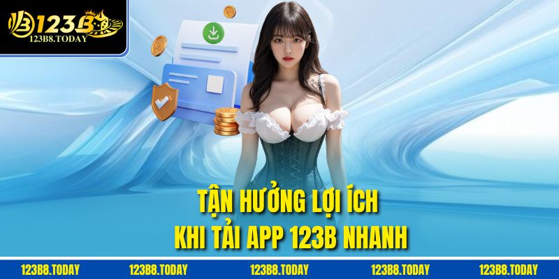 Tận hưởng lợi ích khi Tải app 123b nhanh